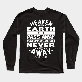 Heaven And Earth Will Pass Away But My Words Will Never Pass Away - Mark 13:31 Long Sleeve T-Shirt